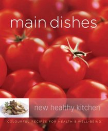 Main Dishes: Colourful Recipes for Health and Well-being (New Healthy Kitchen): Colourful Recipes for Health and Well-being (New Healthy Kitchen)