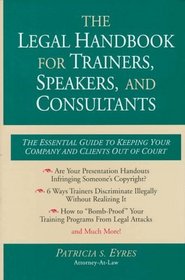 The Legal Handbook for Trainers, Speakers, and Consultants: The Essential Guide to Keeping Your Company and Your Clients Out of Court
