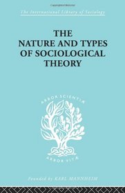 The Nature and Types of Sociological Theory (International Library of Sociology)