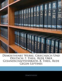 Demosthenes' Werke, Griechisch Und Deutsch: 7. Theil. Rede ber Gesandschaftsverrath. 8. Theil. Rede Gegen Leptines (German Edition)