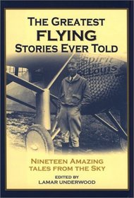 The Greatest Flying Stories Ever Told: Nineteen Amazing Tales from The Sky
