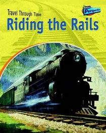 Riding the Rails (Raintree Perspectives: Travel Through Time)
