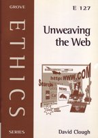 Unweaving the Web: Beginning to Think Theologically About the Internet (Ethics)