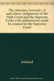 The Attorney General v. X and others: Judgments of the High Court and the Supreme Court with submissions made by counsel to the Supreme Court