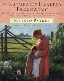 The Naturally Healthy Pregnancy: The Essential Guide to Nutritional and Botanical Medicine for the Childbearing Years