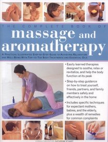 The Complete Book of Massage and Aromatherapy : A practical illustrated step by step guide to achieving relaxation and well-being with top-to-toe body treatments and essential oils