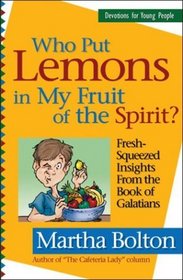 Who Put Lemons in My Fruit of the Spirit?: Fresh-Squeezed Insights from the Book of Galatians (Devotions for Young People)