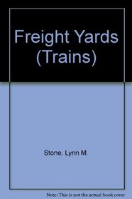 Freight Yards (Stone, Lynn M. Trains.)