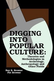 Digging into Popular Culture: Theories and Methodologies in Archeology, Anthropology, and Other Fields