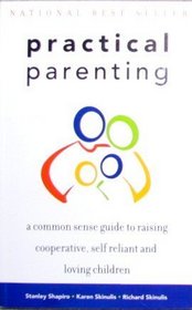 Practical Parenting A Common Sense Guide To Raising Cooperative, Self Reliant and Loving children