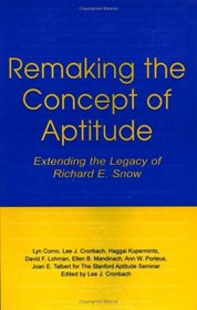Remaking the Concept of Aptitude: Extending the Legacy of Richard E. Snow (The Educational Psychology Series)