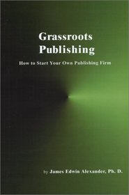 Grassroots Publishing: How to Start Your Own Publishing Firm