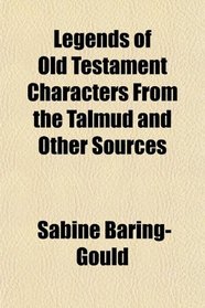 Legends of Old Testament Characters From the Talmud and Other Sources