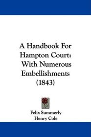 A Handbook For Hampton Court: With Numerous Embellishments (1843)