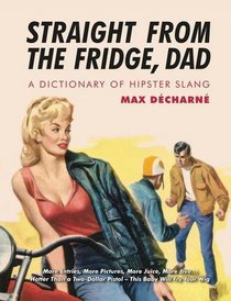 Straight From the Fridge, Dad: A Dictionary of Hipster Slang