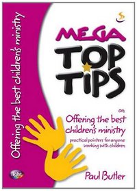 Mega Top Tips on Offering the Best Children's Ministry: Practical Pointers for Anyone Working with Children