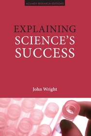 Explaining Science's Success: Understanding How Scientific Knowledge Works (Acumen Research Editions)