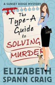 The Type-A Guide to Solving Murder (A Sunset Ridge Mystery)