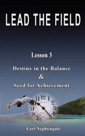 LEAD THE FIELD By Earl Nightingale - Lesson 3: Destiny in the Balance & Seed for Achievement