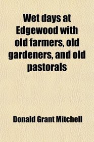Wet days at Edgewood with old farmers, old gardeners, and old pastorals