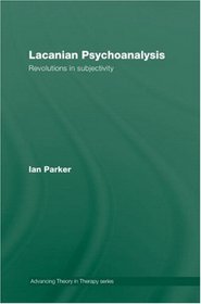 Lacanian Psychoanalysis: Revolutions in Subjectivity (Advancing Theory in Therapy)