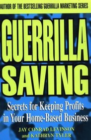 Guerrilla Saving: Secrets for Keeping Profits in Your Home-based Business
