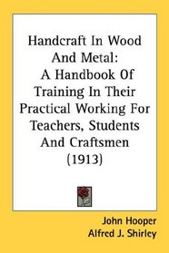 Handcraft In Wood And Metal: A Handbook Of Training In Their Practical Working For Teachers, Students And Craftsmen (1913)