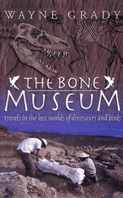 The Bone Museum: Travels in the Lost World of Dinosaurs and Birds