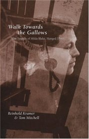 Walk Towards the Gallows: The Tragedy of Hilda Blake, Hanged 1899 (Canadian Social History Series)