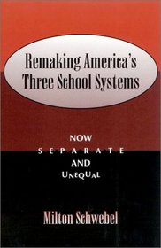 Remaking America's Three School Systems: Now Separate and Unequal