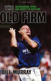 The Old Firm: Sectarianism, Sport and Society in Scotland