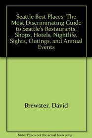 Seattle Best Places: The Most Discriminating Guide to Seattle's Restaurants, Shops, Hotels, Nightlife, Sights, Outings, and Annual Events (Best Places Seattle)