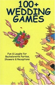 100+ Wedding Games: Fun & Laughs for Bachelorette Parties, Showers & Receptions (100+ series)