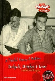 Scalpels, Stitches & Scars (Painful History of Medicine, a (Freestyle Express))