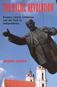 The Baltic Revolution : Estonia, Latvia, Lithuania and the Path to Independence