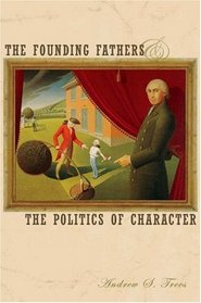 The Founding Fathers and the Politics of Character