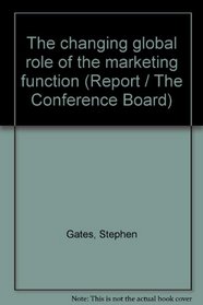 The Changing Global Role of the Marketing Function: A Research Report (Report / The Conference Board)