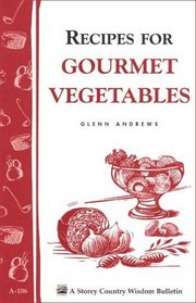 Recipes for Gourmet Vegetables : Storey Country Wisdom Bulletin A-106