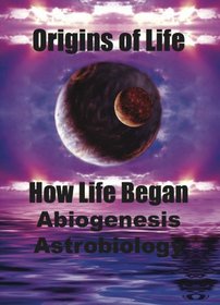 Origins of Life: How Life Began. Abiogenesis, Astrobiology