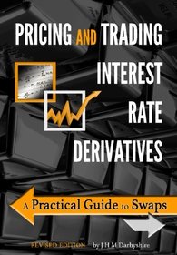 Pricing and Trading Interest Rate Derivatives: A Practical Guide to Swaps