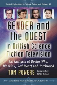 Gender and the Quest in British Science Fiction Television: An Analysis of Doctor Who, Blake's 7, Red Dwarf and Torchwood (Critical Explorations in Science Fiction and Fantasy)
