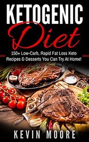 Ketogenic Diet: 150+ Low-Carb, Rapid Fat Loss Keto Recipes & Desserts You Can Try At Home! (Burn Fat, Lose Weight, Ketogenic Recipes, Ketogenic Cookbook, Ketogenic Fat Bombs)