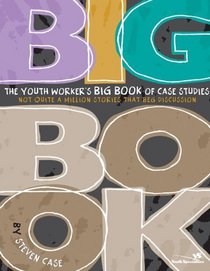 Youth WorkerS Big Book of Case Studies, The : Not Quite a Million Stories That Beg Discussion (Youth Specialties (Zondervan))
