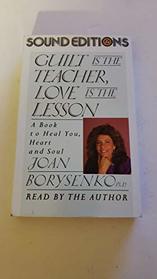 Guilt Is the Teacher, Love Is the Lesson : A Book to Heal You, Heart and Soul