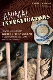 Animal Investigators: How the World's First Wildlife Forensics Lab is Solving Crimes and Saving Endangered Species