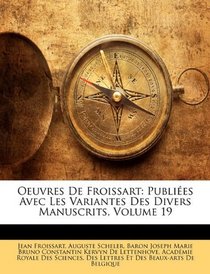 Oeuvres De Froissart: Publies Avec Les Variantes Des Divers Manuscrits, Volume 19 (French Edition)