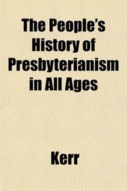 The People's History of Presbyterianism in All Ages