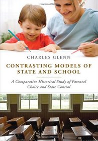 Contrasting Models of State and School: A Comparative Historical Study of Parental Choice and State Control