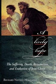 A Lively Hope: The Suffering, Death, Resurrection and Exaltation of Jesus Christ