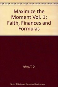 Maximize the Moment Vol. 1: Faith, Finances and Formulas